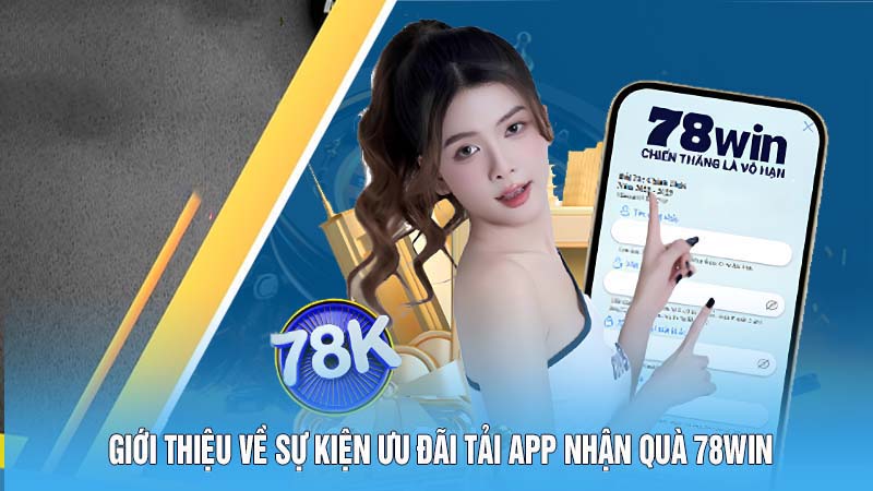 Tải App Nhận Quà - Sự Kiện Ưu Đãi Đặc Biệt Chỉ Có Tại 78win 3 Giới thiệu về sự kiện ưu đãi tải app nhận quà 78win