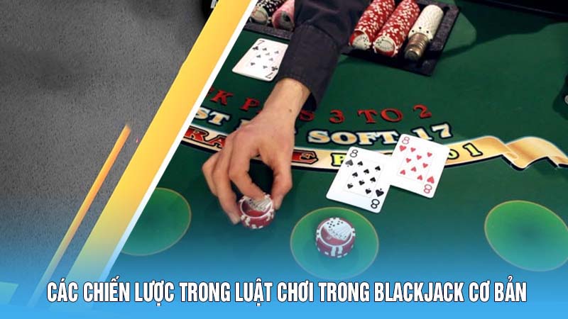 Luật Chơi Blackjack Hiệu Quả Bí Quyết Từ Cao Thủ 78Win 5 Các Chiến Lược Trong Luật Chơi Trong Blackjack Cơ Bản