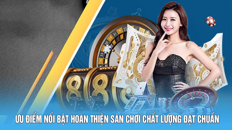 Ưu điểm nổi bật hoàn thiện sân chơi chất lượng đạt chuẩn